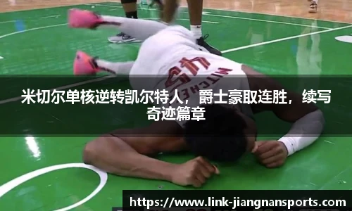 米切尔单核逆转凯尔特人，爵士豪取连胜，续写奇迹篇章