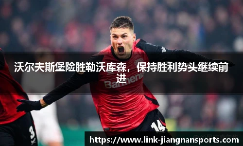 沃尔夫斯堡险胜勒沃库森，保持胜利势头继续前进