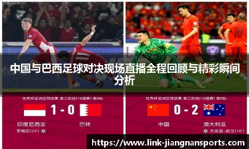 中国与巴西足球对决现场直播全程回顾与精彩瞬间分析