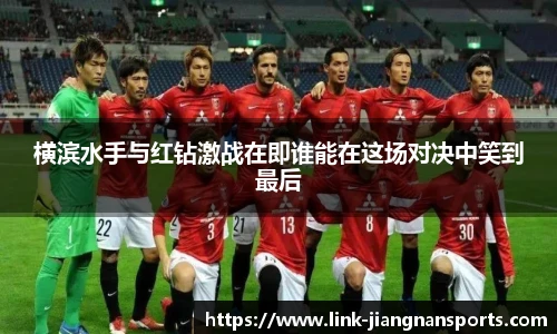 横滨水手与红钻激战在即谁能在这场对决中笑到最后