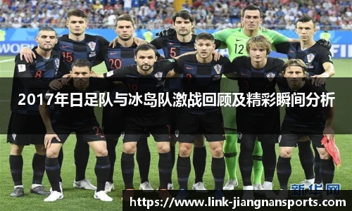 2017年日足队与冰岛队激战回顾及精彩瞬间分析