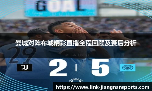 曼城对阵布城精彩直播全程回顾及赛后分析