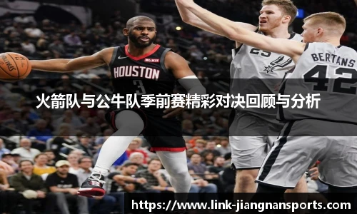 火箭队与公牛队季前赛精彩对决回顾与分析